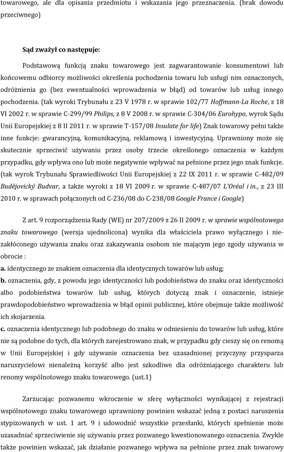 oznaczonych, odróżnienia go (bez ewentualności wprowadzenia w błąd) od towarów lub usług innego pochodzenia. (tak wyroki Trybunału z 23 V 1978 r. w sprawie 102/77 Hoffmann-La Roche, z 18 VI 2002 r.