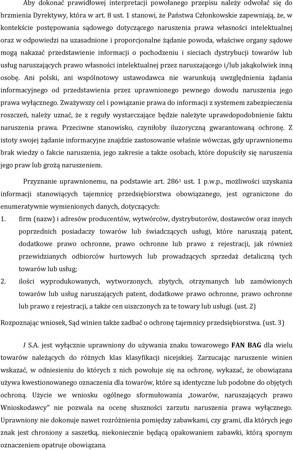 powoda, właściwe organy sądowe mogą nakazać przedstawienie informacji o pochodzeniu i sieciach dystrybucji towarów lub usług naruszających prawo własności intelektualnej przez naruszającego i/lub