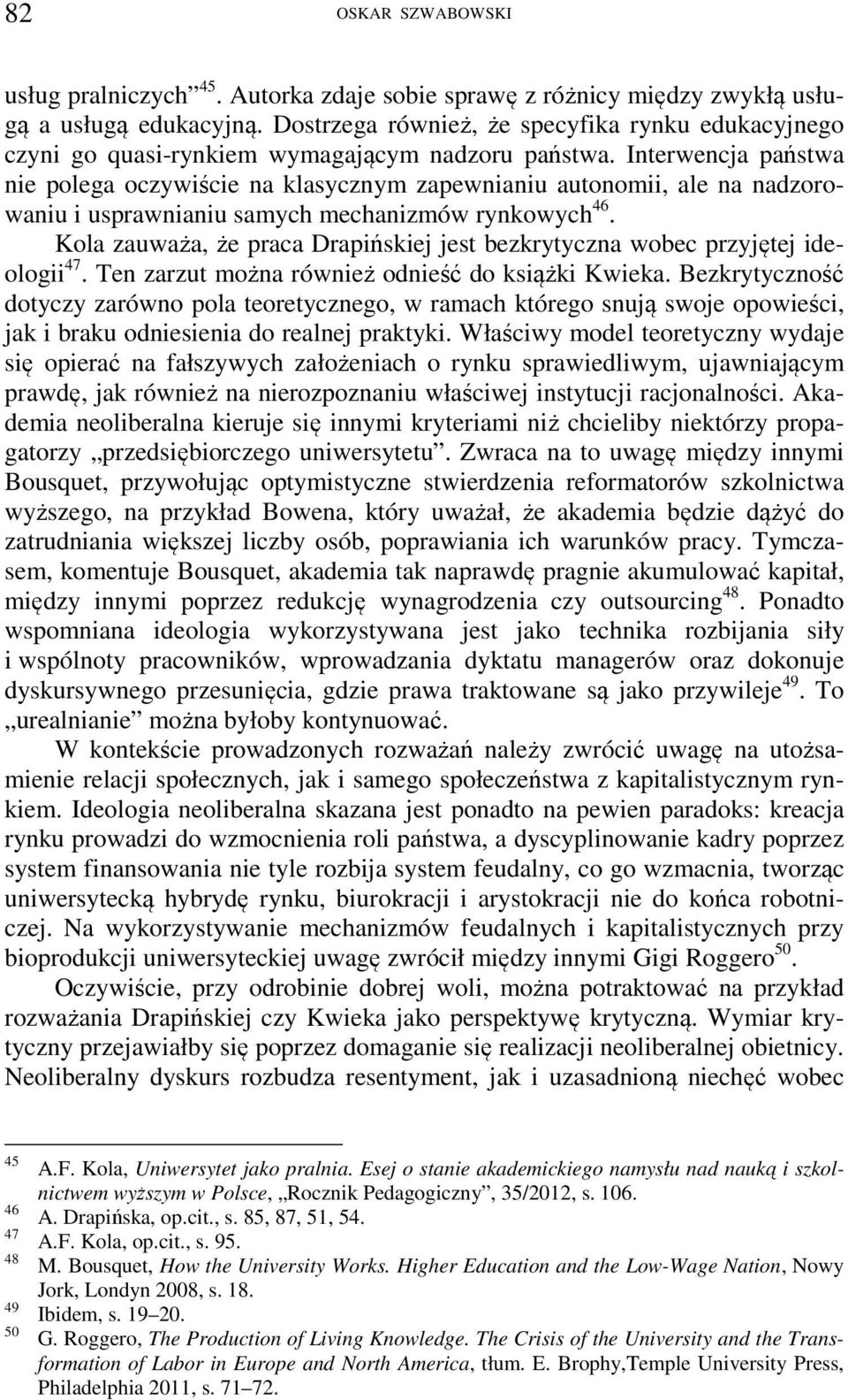 Interwencja państwa nie polega oczywiście na klasycznym zapewnianiu autonomii, ale na nadzorowaniu i usprawnianiu samych mechanizmów rynkowych 46.