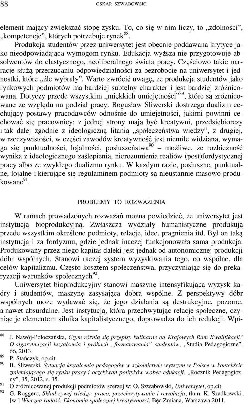 Częściowo takie narracje służą przerzucaniu odpowiedzialności za bezrobocie na uniwersytet i jednostki, które źle wybrały.