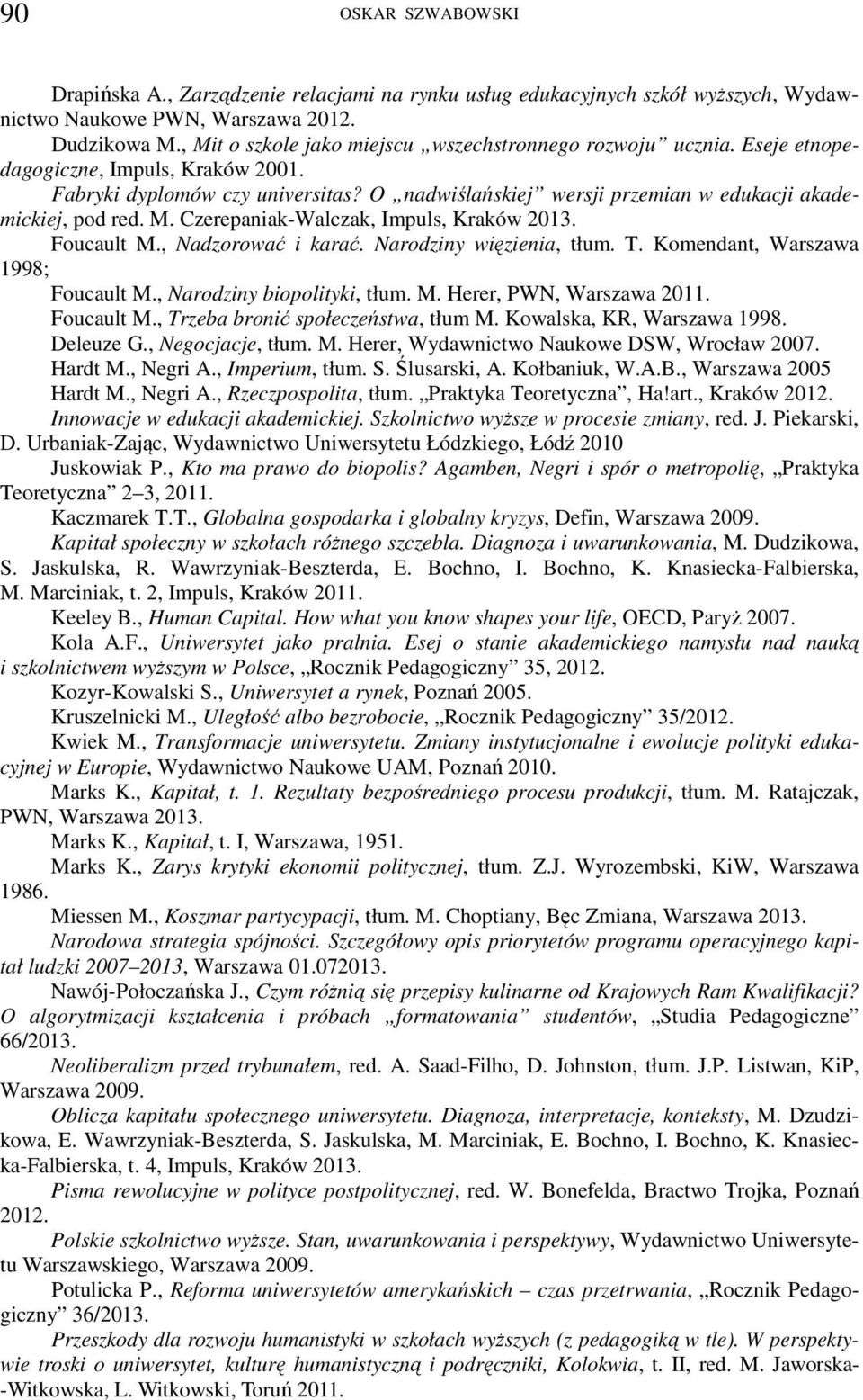 Foucault M., Nadzorować i karać. Narodziny więzienia, tłum. T. Komendant, Warszawa 1998; Foucault M., Narodziny biopolityki, tłum. M. Herer, PWN, Warszawa 2011. Foucault M., Trzeba bronić społeczeństwa, tłum M.