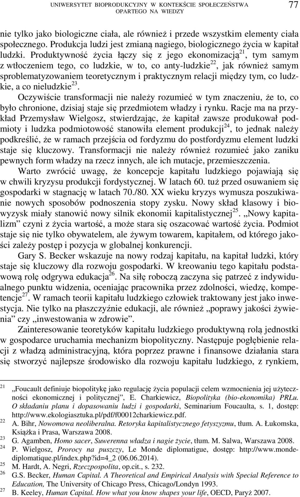 między tym, co ludzkie, a co nieludzkie 23. Oczywiście transformacji nie należy rozumieć w tym znaczeniu, że to, co było chronione, dzisiaj staje się przedmiotem władzy i rynku.