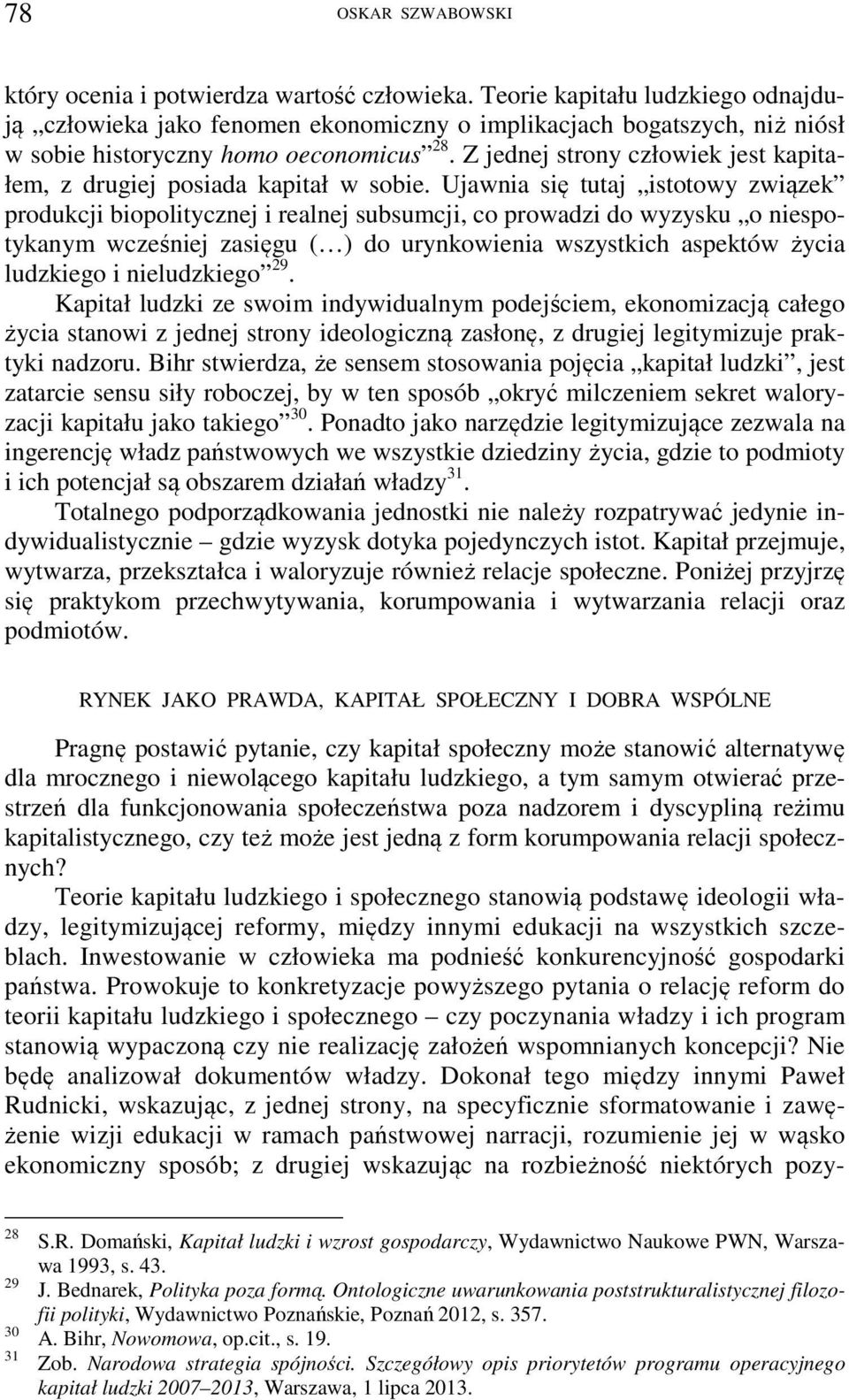 Ujawnia się tutaj istotowy związek produkcji biopolitycznej i realnej subsumcji, co prowadzi do wyzysku o niespotykanym wcześniej zasięgu ( ) do urynkowienia wszystkich aspektów życia ludzkiego i