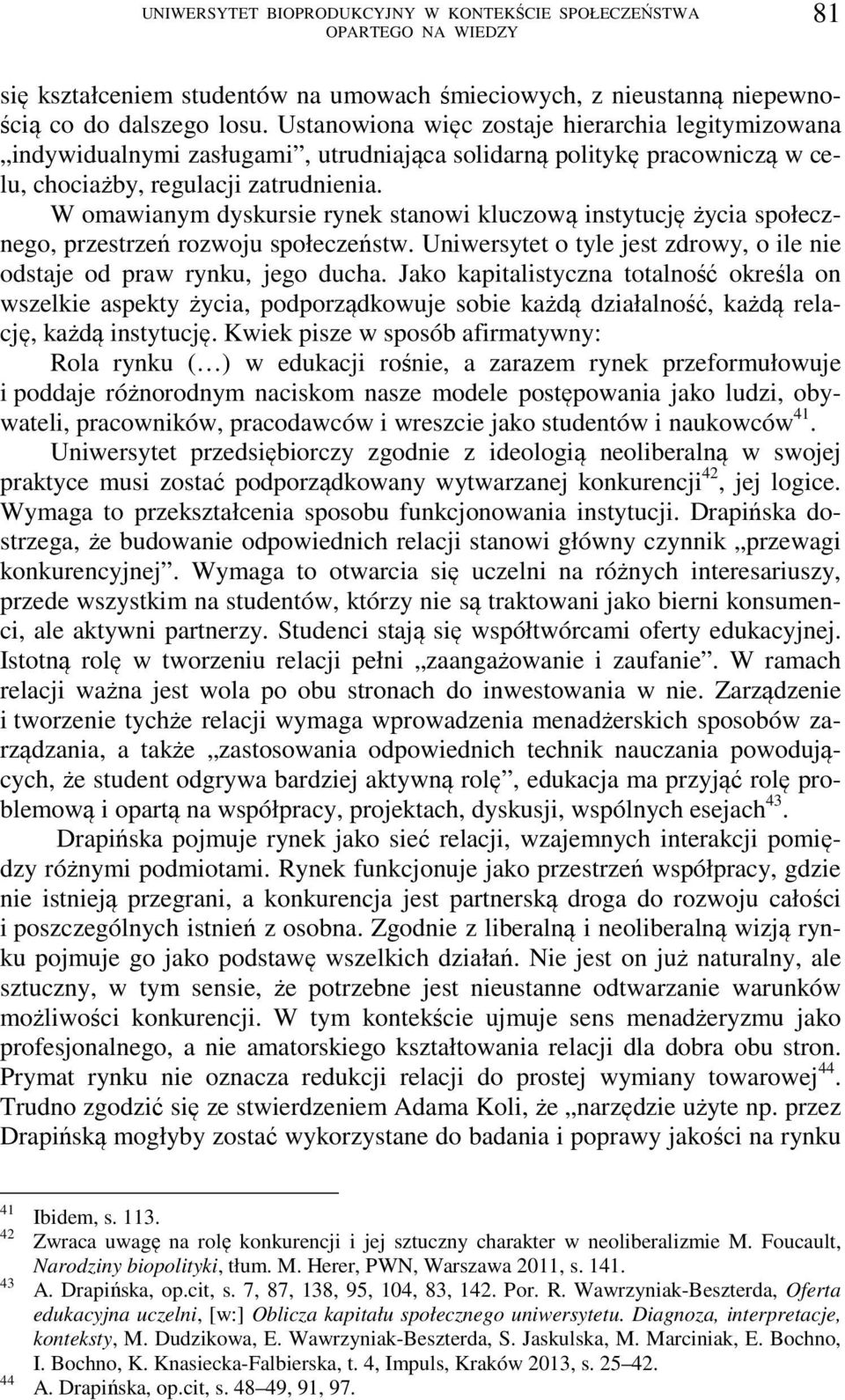 W omawianym dyskursie rynek stanowi kluczową instytucję życia społecznego, przestrzeń rozwoju społeczeństw. Uniwersytet o tyle jest zdrowy, o ile nie odstaje od praw rynku, jego ducha.