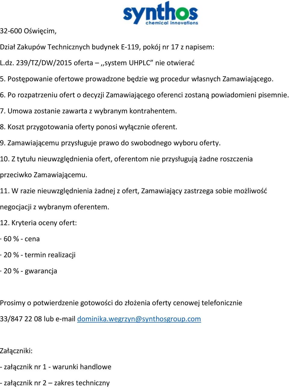 Umowa zostanie zawarta z wybranym kontrahentem. 8. Koszt przygotowania oferty ponosi wyłącznie oferent. 9. Zamawiającemu przysługuje prawo do swobodnego wyboru oferty. 10.