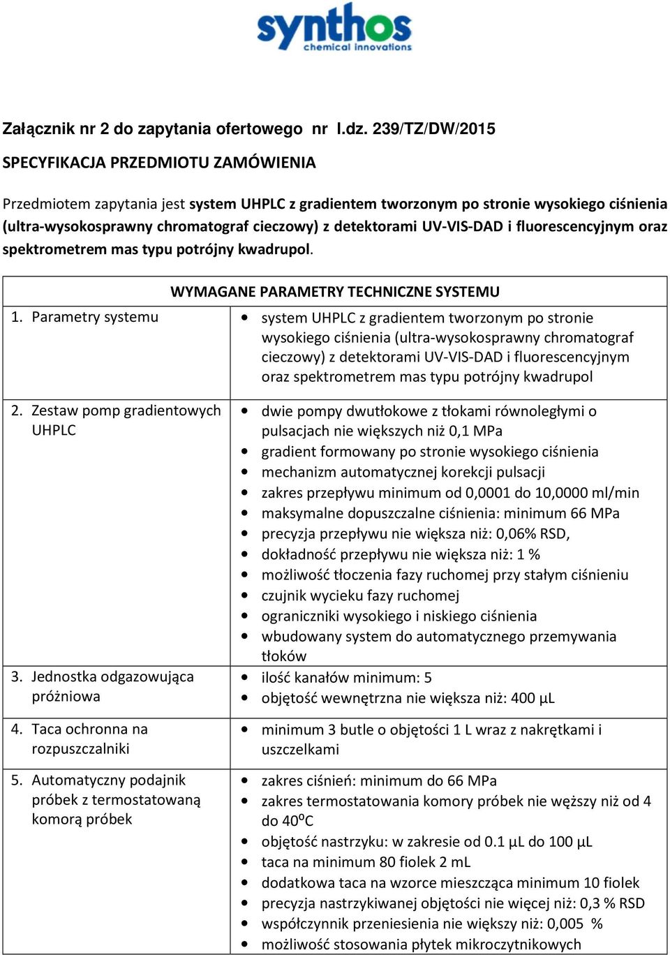 detektorami UV-VIS-DAD i fluorescencyjnym oraz spektrometrem mas typu potrójny kwadrupol. WYMAGANE PARAMETRY TECHNICZNE SYSTEMU 1.