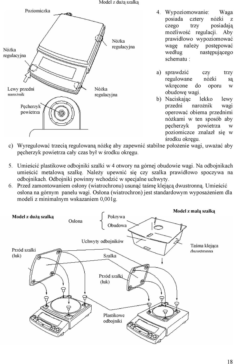 oporu w obudowę wagi. b) Naciskając lekko lewy przedni narożnik wagi operować obiema przednimi nóżkami w ten sposób aby pęcherzyk powietrza w poziomiczce znalazł się w środku okręgu.