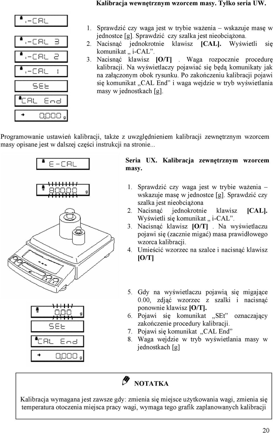 Na wyświetlaczy pojawiać się będą komunikaty jak na załączonym obok rysunku. Po zakończeniu kalibracji pojawi się komunikat CAL End i waga wejdzie w tryb wyświetlania masy w jednostkach [g].