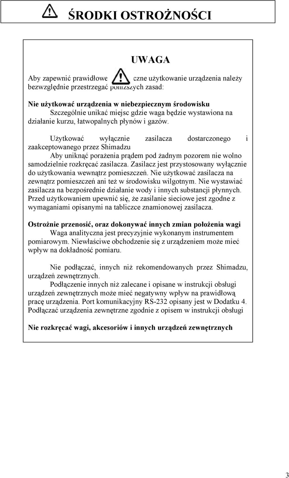 Użytkować wyłącznie zasilacza dostarczonego i zaakceptowanego przez Shimadzu Aby uniknąć porażenia prądem pod żadnym pozorem nie wolno samodzielnie rozkręcać zasilacza.