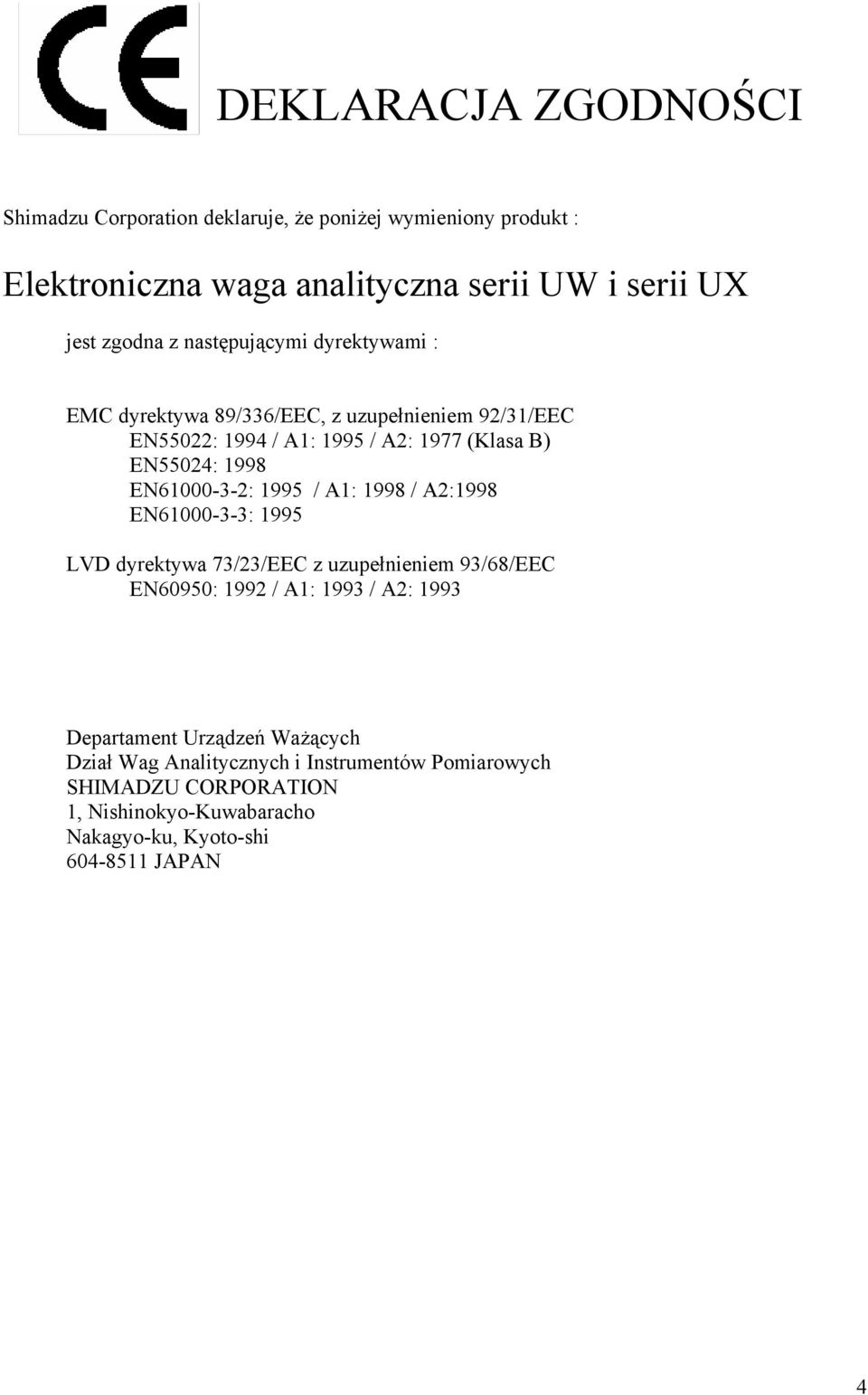 EN61000-3-2: 1995 / A1: 1998 / A2:1998 EN61000-3-3: 1995 LVD dyrektywa 73/23/EEC z uzupełnieniem 93/68/EEC EN60950: 1992 / A1: 1993 / A2: 1993