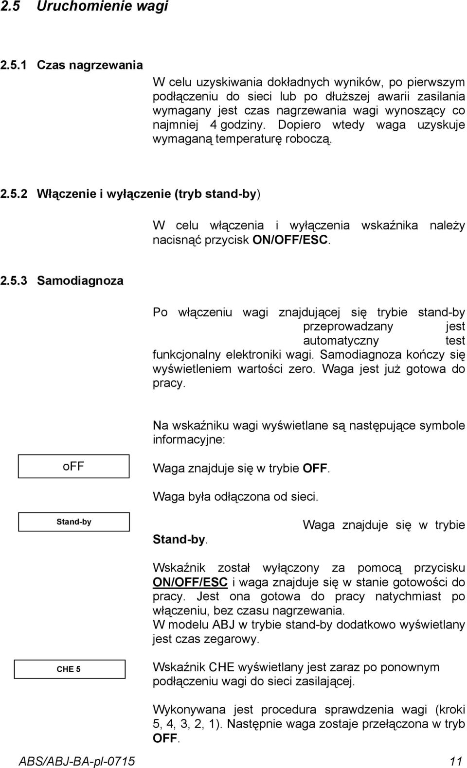 Samodiagnoza kończy się wyświetleniem wartości zero. Waga jest już gotowa do pracy. Na wskaźniku wagi wyświetlane są następujące symbole informacyjne: off Waga znajduje się w trybie OFF.