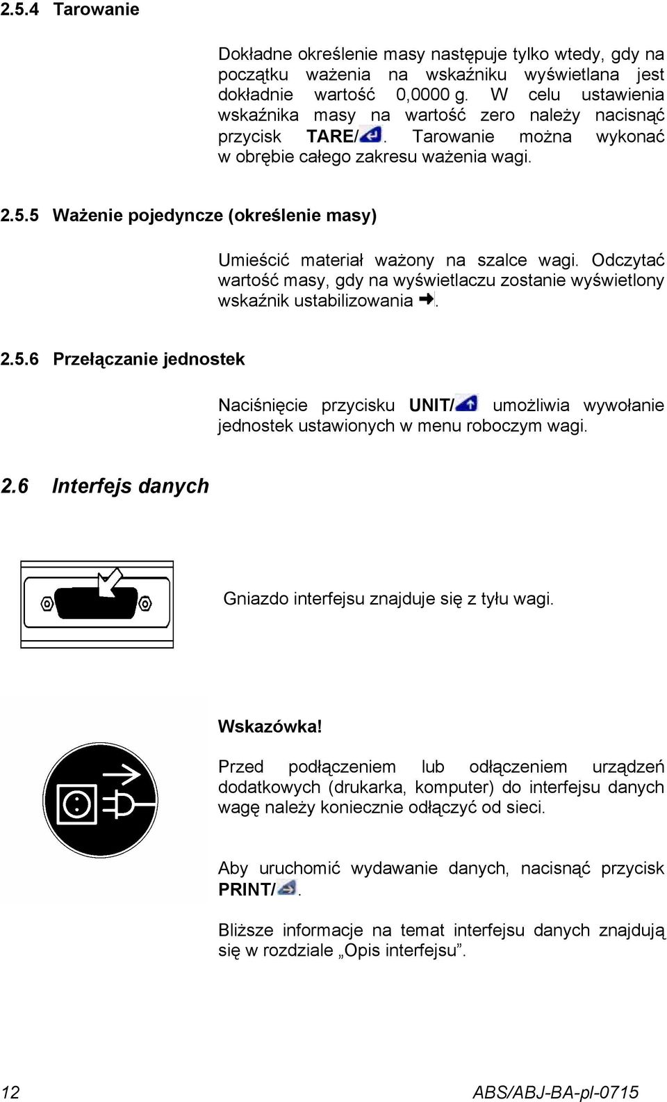 5 Ważenie pojedyncze (określenie masy) Umieścić materiał ważony na szalce wagi. Odczytać wartość masy, gdy na wyświetlaczu zostanie wyświetlony wskaźnik ustabilizowania. 2.5.6 Przełączanie jednostek Naciśnięcie przycisku UNIT/ umożliwia wywołanie jednostek ustawionych w menu roboczym wagi.