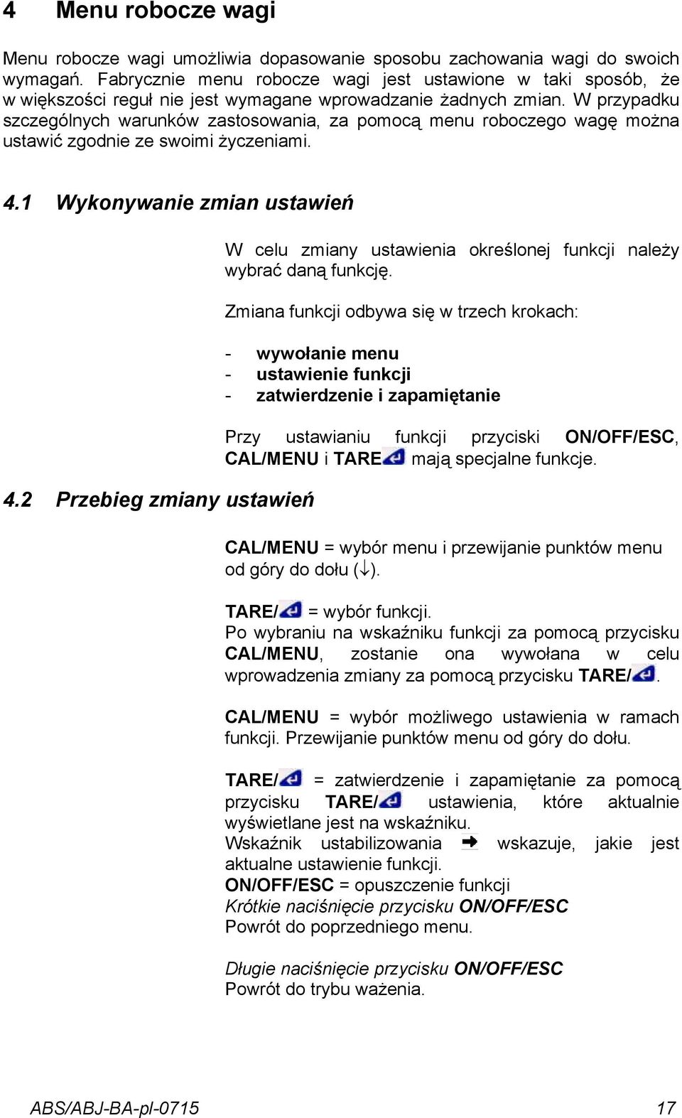 W przypadku szczególnych warunków zastosowania, za pomocą menu roboczego wagę można ustawić zgodnie ze swoimi życzeniami. 4.1 Wykonywanie zmian ustawień 4.