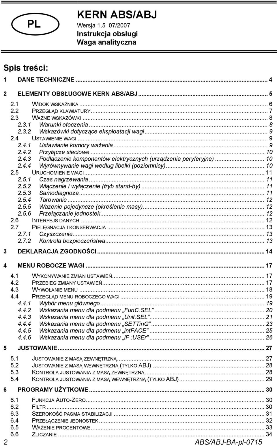 .. 10 2.4.4 Wyrównywanie wagi według libelki (poziomnicy)... 10 2.5 URUCHOMIENIE WAGI... 11 2.5.1 Czas nagrzewania... 11 2.5.2 Włączenie i wyłączenie (tryb stand-by)... 11 2.5.3 Samodiagnoza... 11 2.5.4 Tarowanie.