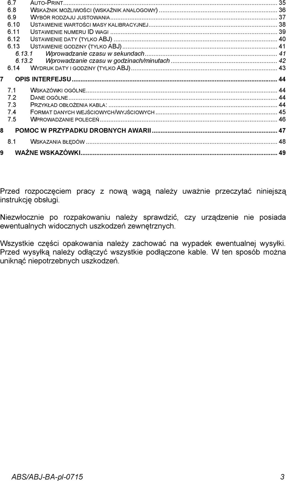 14 WYDRUK DATY I GODZINY (TYLKO ABJ)... 43 7 OPIS INTERFEJSU... 44 7.1 WSKAZÓWKI OGÓLNE... 44 7.2 DANE OGÓLNE... 44 7.3 PRZYKŁAD OBŁOŻENIA KABLA:... 44 7.4 FORMAT DANYCH WEJŚCIOWYCH/WYJŚCIOWYCH... 45 7.