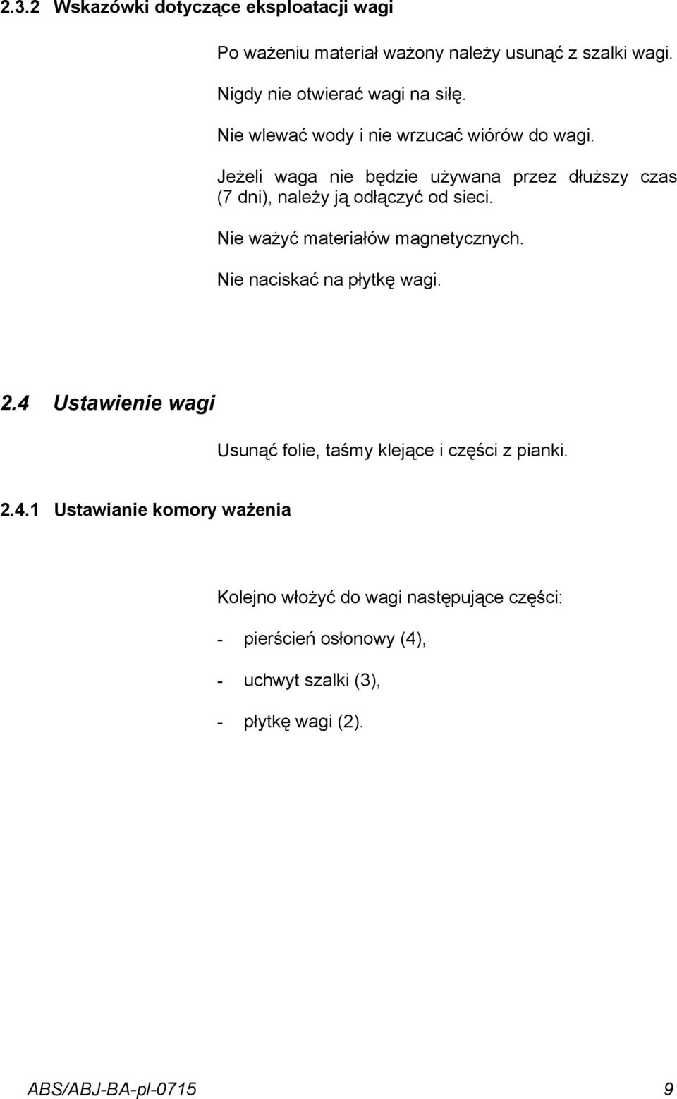 Nie ważyć materiałów magnetycznych. Nie naciskać na płytkę wagi. 2.4 