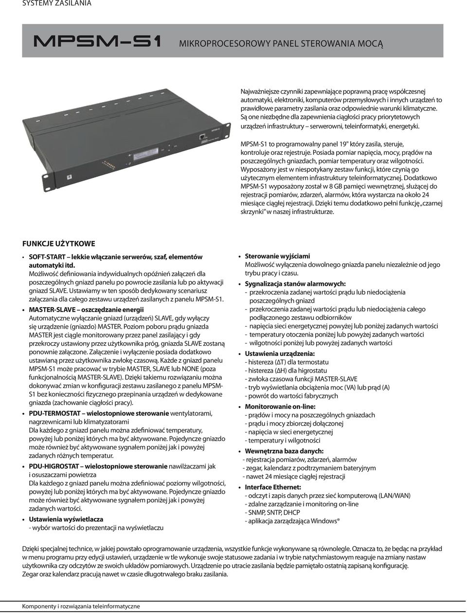 to programowalny panel 19" który zasila, steruje, kontroluje oraz rejestruje. Posiada pomiar napięcia, mocy, prądów na poszczególnych gniazdach, pomiar temperatury oraz wilgotności.