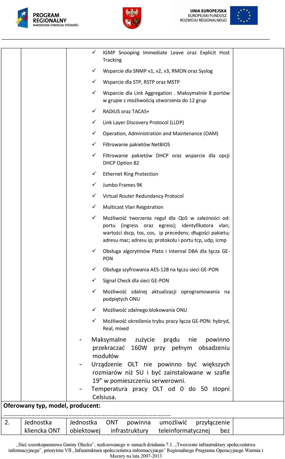 Filtrowanie pakietów DHCP oraz wsparcie dla opcji DHCP Option 82 Ethernet Ring Protection Jumbo Frames 9K Virtual Router Redundancy Protocol Multicast Vlan Reigstration Możliwość tworzenia reguł dla