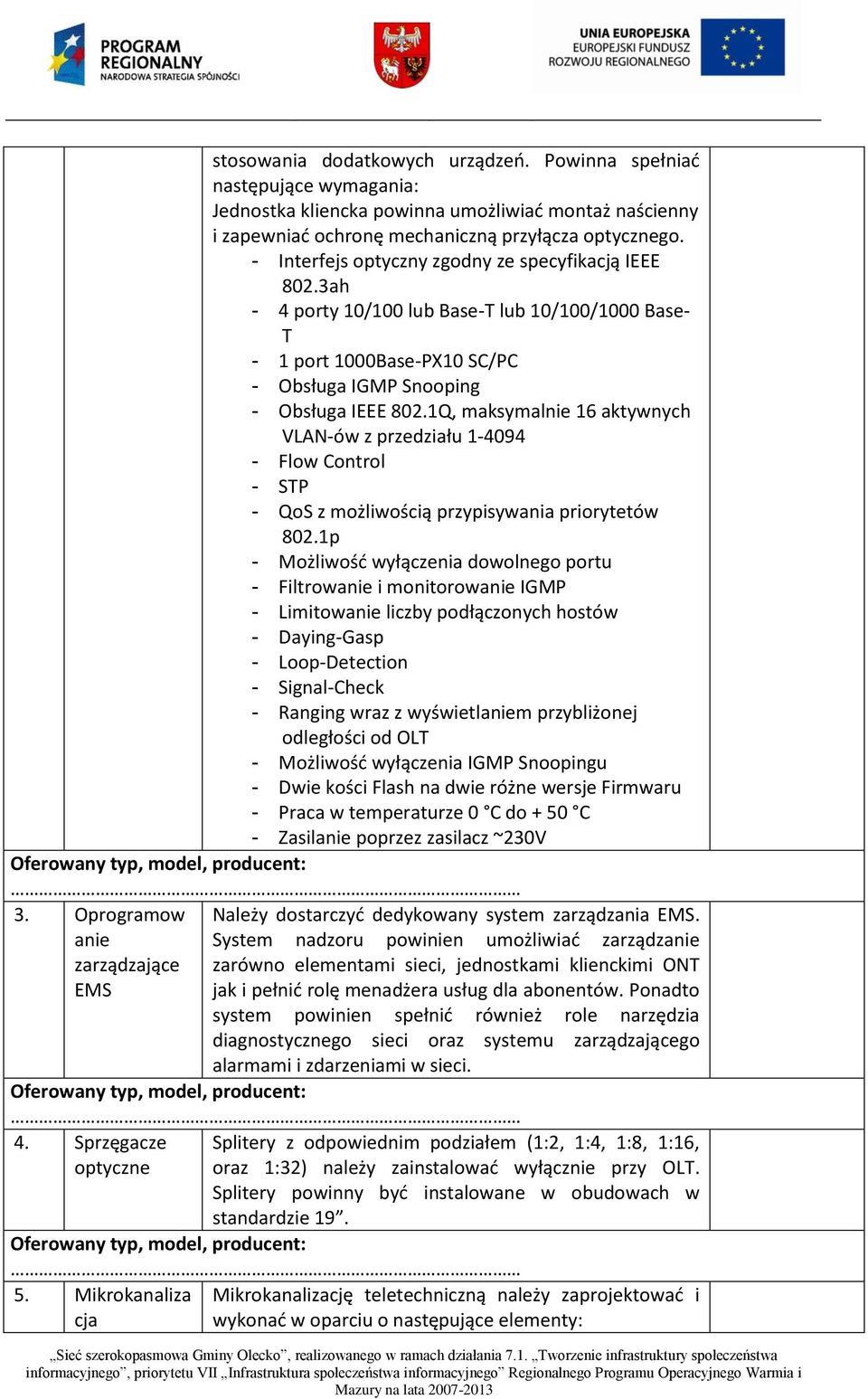 1Q, maksymalnie 16 aktywnych VLAN-ów z przedziału 1-4094 - Flow Control - STP - QoS z możliwością przypisywania priorytetów 802.