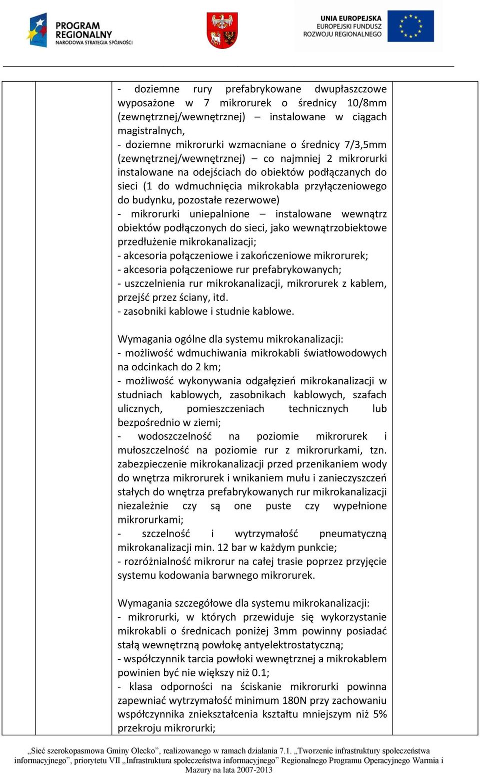 - mikrorurki uniepalnione instalowane wewnątrz obiektów podłączonych do sieci, jako wewnątrzobiektowe przedłużenie mikrokanalizacji; - akcesoria połączeniowe i zakończeniowe mikrorurek; - akcesoria