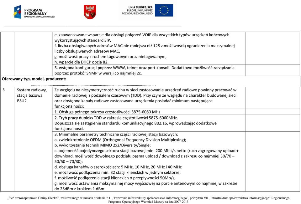 wparcie dla DHCP opcja 82. 5. wstępna konfiguracji poprzez WWW, telnet oraz port konsoli. Dodatkowo możliwość zarządzania poprzez protokół SNMP w wersji co najmniej 2c.