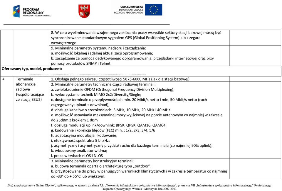 zarządzanie za pomocą dedykowanego oprogramowania, przeglądarki internetowej oraz przy pomocy protokołów SNMP i Telnet;. 4 Terminale abonenckie radiowe (współpracujące ze stacją BSU2) 1.