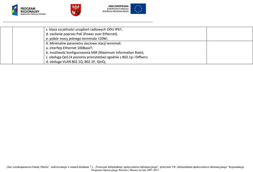 obsługa QoS (4 poziomy priorytetów) zgodnie z 802.1p i Diffserv; d. obsługa VLAN 802.1Q, 802.