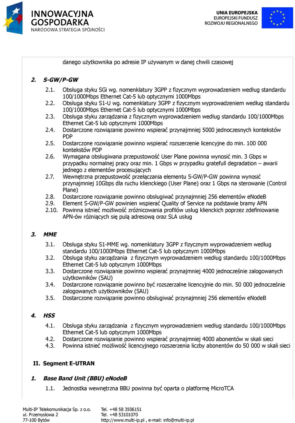 nomenklatury 3GPP z fizycznym wyprowadzeniem według standardu 100/1000Mbps Ethernet Cat-5 lub optycznymi 1000Mbps 2.3. Obsługa styku zarządzania z fizycznym wyprowadzeniem według standardu 100/1000Mbps Ethernet Cat-5 lub optycznymi 1000Mbps 2.