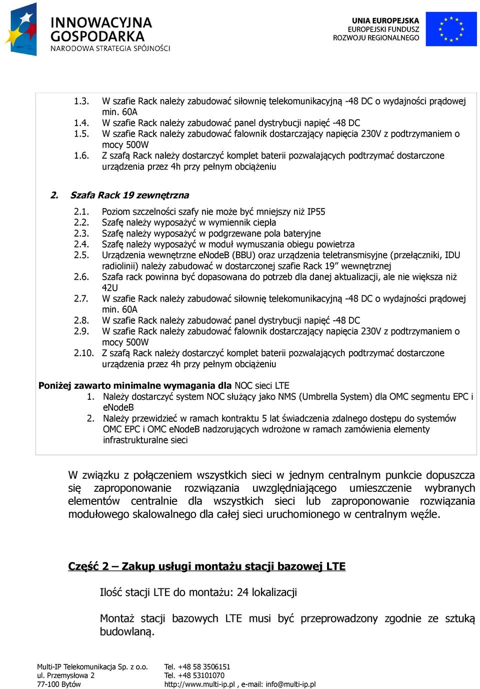 Z szafą Rack należy dostarczyć komplet baterii pozwalających podtrzymać dostarczone urządzenia przez 4h przy pełnym obciążeniu 2. Szafa Rack 19