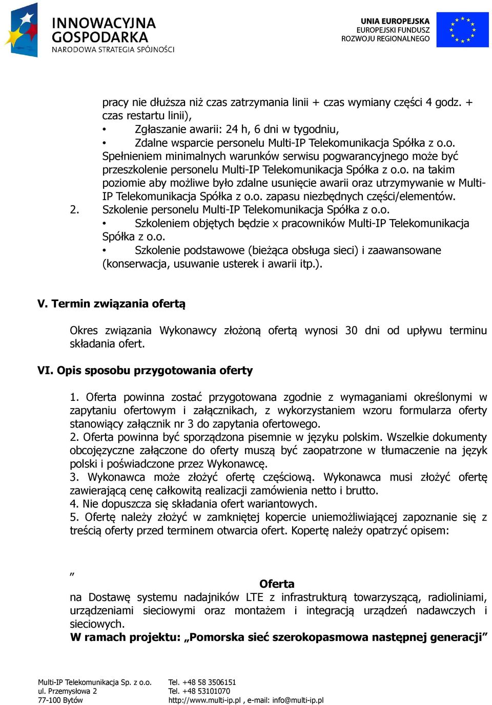 o. na takim poziomie aby możliwe było zdalne usunięcie awarii oraz utrzymywanie w Multi- IP Telekomunikacja Spółka z o.o. zapasu niezbędnych części/elementów. 2.