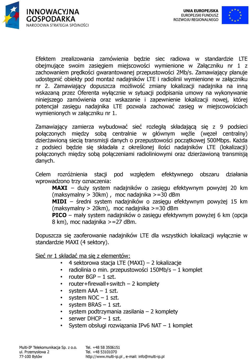 Zamawiający dopuszcza możliwość zmiany lokalizacji nadajnika na inną wskazaną przez Oferenta wyłącznie w sytuacji podpisania umowy na wykonywanie niniejszego zamówienia oraz wskazanie i zapewnienie