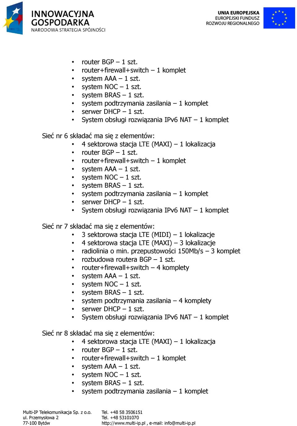 z elementów: 3 sektorowa stacja LTE (MIDI) 1 lokalizacje 4 sektorowa stacja LTE (MAXI) 3 lokalizacje radiolinia o min. przepustowości 150Mb/s 3 komplet rozbudowa routera BGP 1 szt.