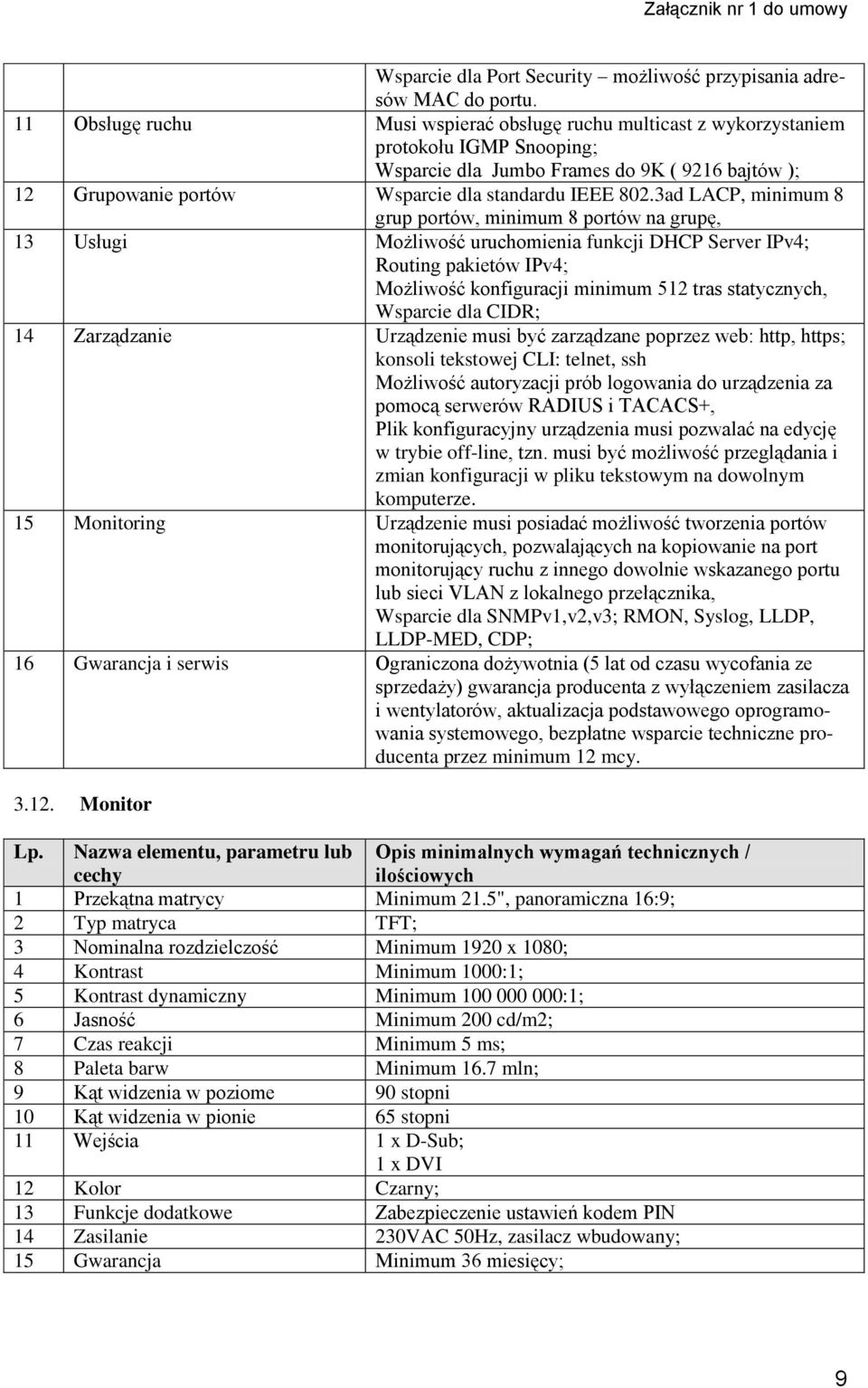 3ad LACP, minimum 8 grup portów, minimum 8 portów na grupę, 13 Usługi Możliwość uruchomienia funkcji DHCP Server IPv4; Routing pakietów IPv4; Możliwość konfiguracji minimum 512 tras statycznych,