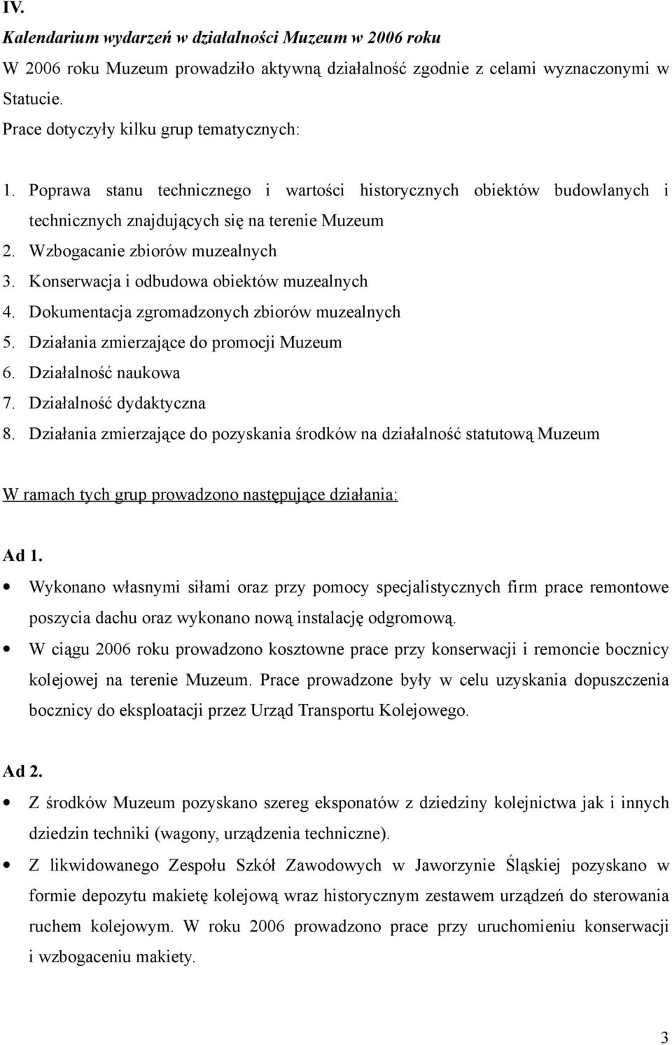 Konserwacja i odbudowa obiektów muzealnych 4. Dokumentacja zgromadzonych zbiorów muzealnych 5. Działania zmierzające do promocji Muzeum 6. Działalność naukowa 7. Działalność dydaktyczna 8.