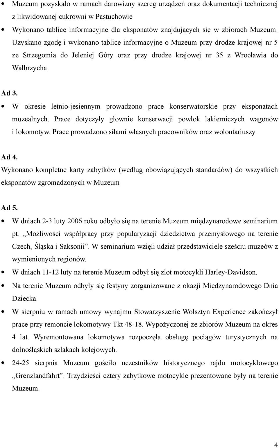 W okresie letnio-jesiennym prowadzono prace konserwatorskie przy eksponatach muzealnych. Prace dotyczyły głownie konserwacji powłok lakierniczych wagonów i lokomotyw.