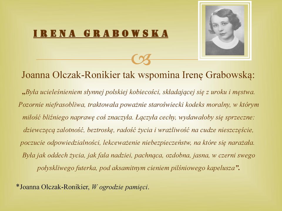 Łączyła cechy, wydawałoby się sprzeczne: dziewczęcą zalotność, beztroskę, radość życia i wrażliwość na cudze nieszczęście, poczucie odpowiedzialności, lekceważenie