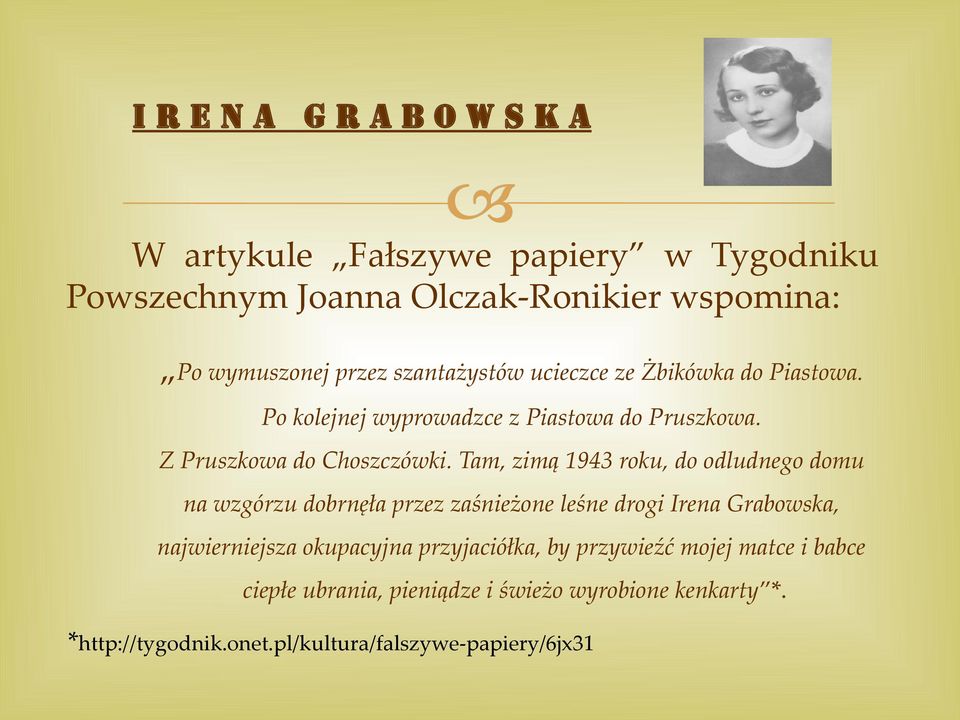 Tam, zimą 1943 roku, do odludnego domu na wzgórzu dobrnęła przez zaśnieżone leśne drogi Irena Grabowska, najwierniejsza