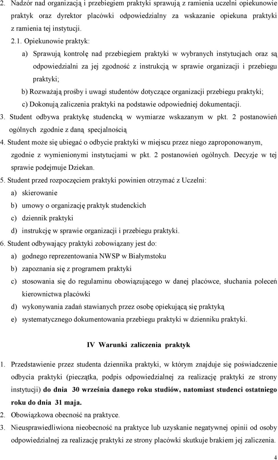 Rozważają prośby i uwagi studentów dotyczące organizacji przebiegu praktyki; c) Dokonują zaliczenia praktyki na podstawie odpowiedniej dokumentacji. 3.