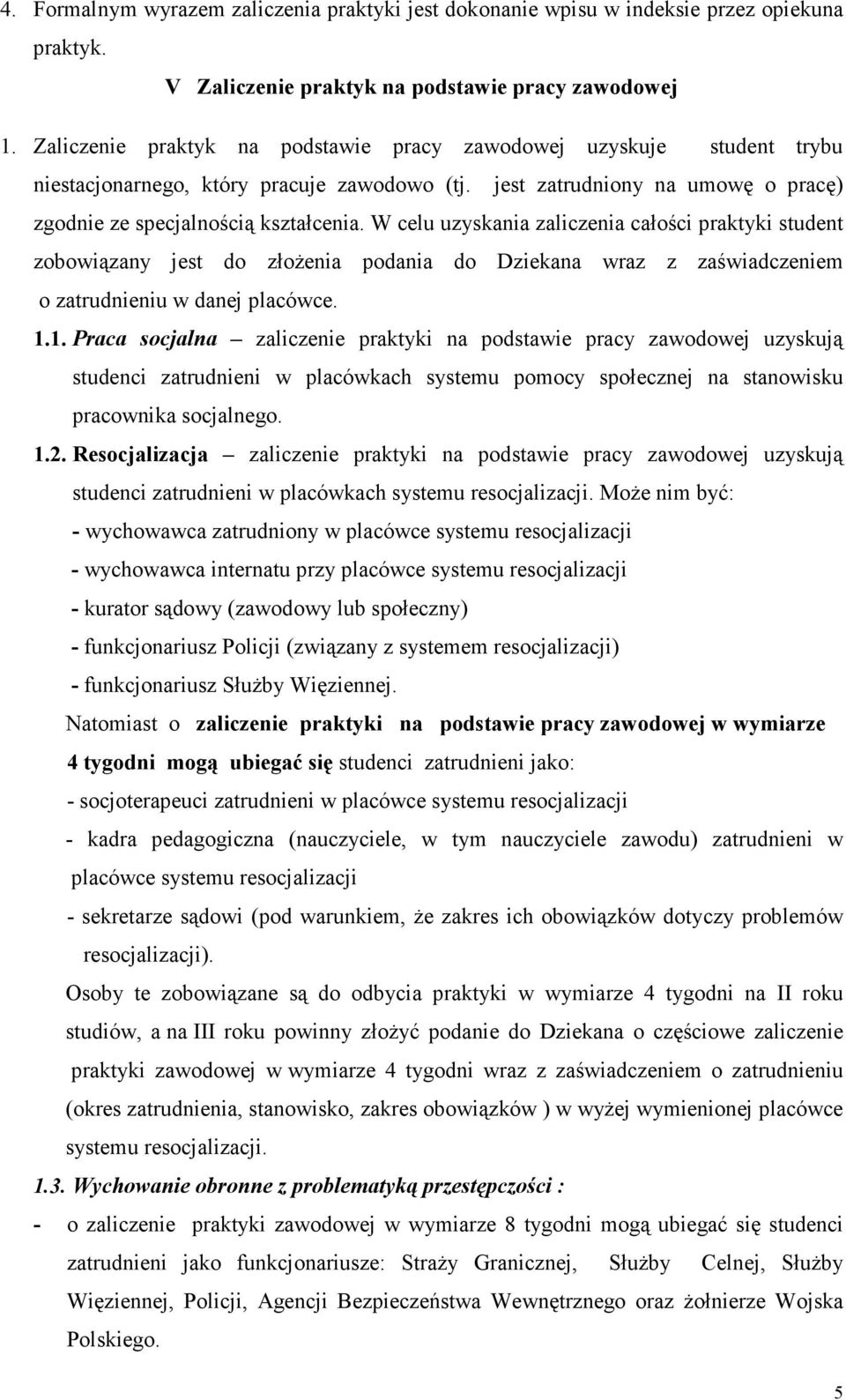 W celu uzyskania zaliczenia całości praktyki student zobowiązany jest do złożenia podania do Dziekana wraz z zaświadczeniem o zatrudnieniu w danej placówce. 1.