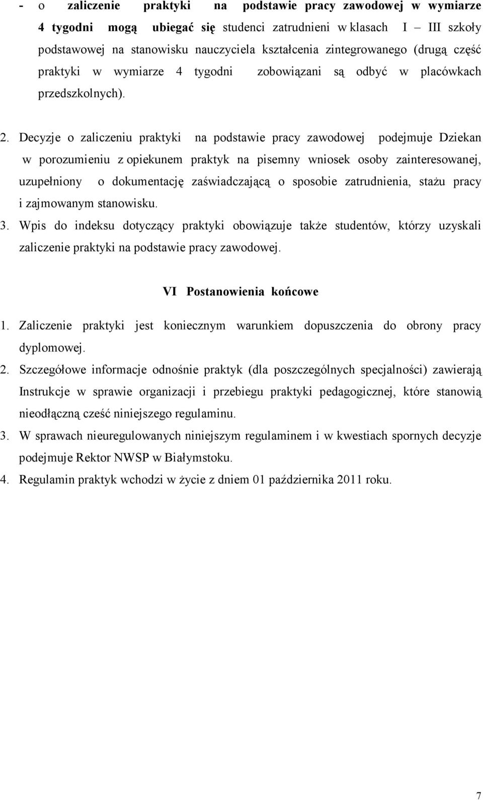 Decyzje o zaliczeniu praktyki na podstawie pracy zawodowej podejmuje Dziekan w porozumieniu z opiekunem praktyk na pisemny wniosek osoby zainteresowanej, uzupełniony o dokumentację zaświadczającą o