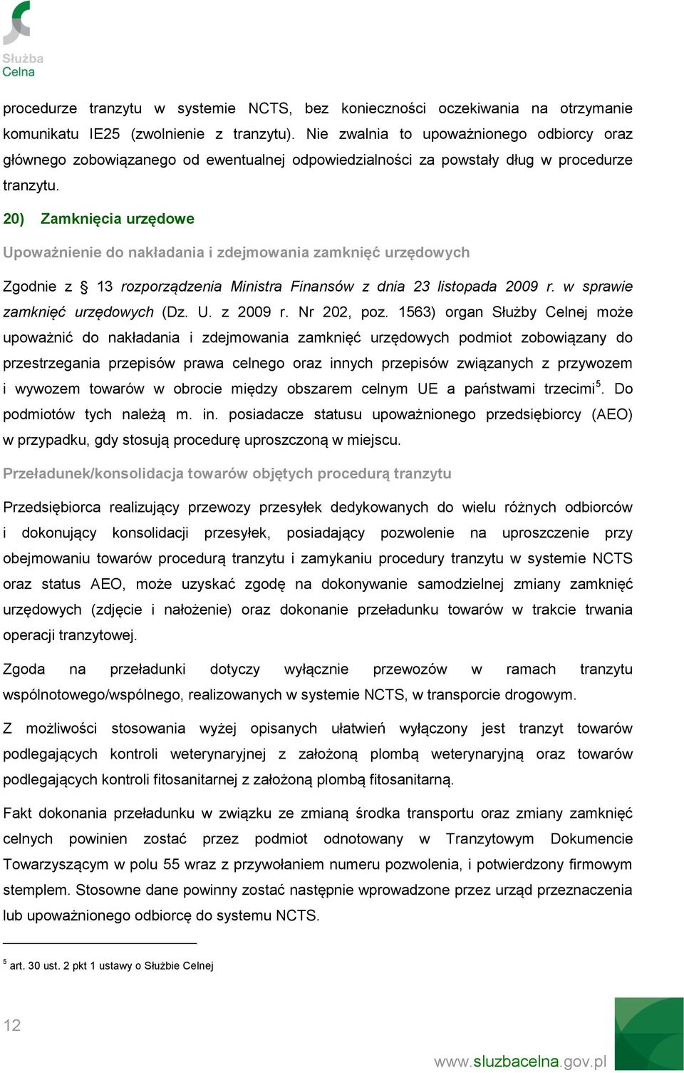 20) Zamknięcia urzędowe Upoważnienie do nakładania i zdejmowania zamknięć urzędowych Zgodnie z 13 rozporządzenia Ministra Finansów z dnia 23 listopada 2009 r. w sprawie zamknięć urzędowych (Dz. U. z 2009 r.