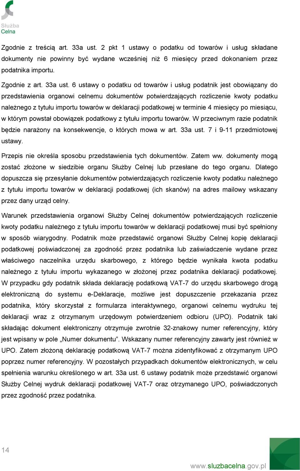 6 ustawy o podatku od towarów i usług podatnik jest obowiązany do przedstawienia organowi celnemu dokumentów potwierdzających rozliczenie kwoty podatku należnego z tytułu importu towarów w deklaracji