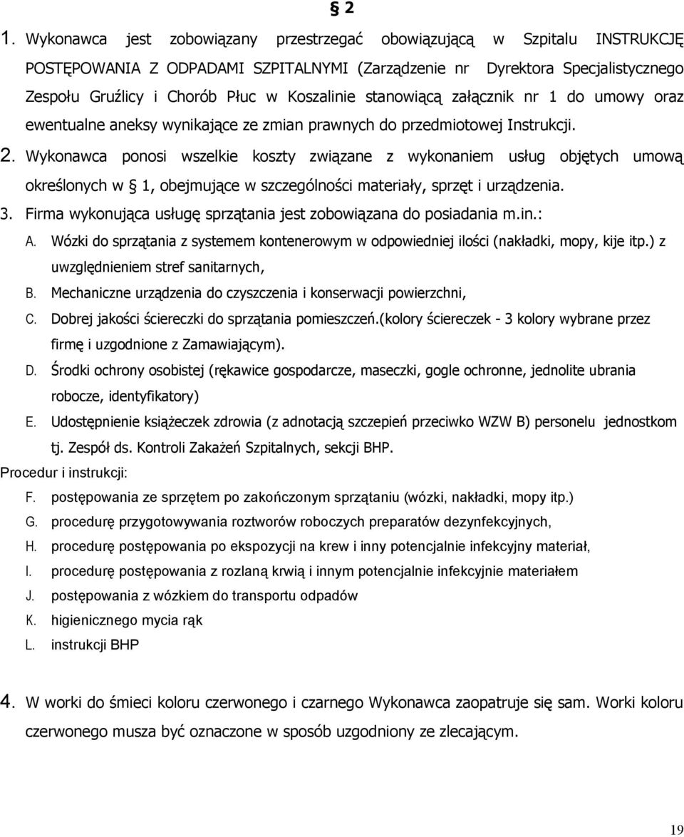 Wykonawca ponosi wszelkie koszty związane z wykonaniem usług objętych umową określonych w 1, obejmujące w szczególności materiały, sprzęt i urządzenia. 3.