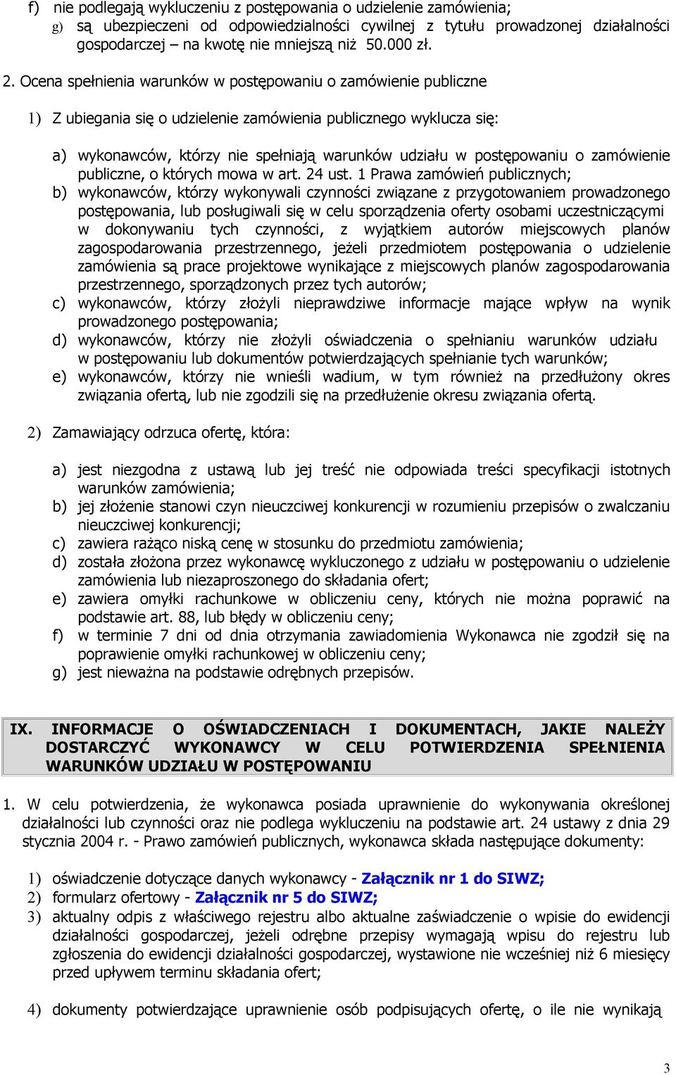 Ocena spełnienia warunków w postępowaniu o zamówienie publiczne 1) Z ubiegania się o udzielenie zamówienia publicznego wyklucza się: a) wykonawców, którzy nie spełniają warunków udziału w