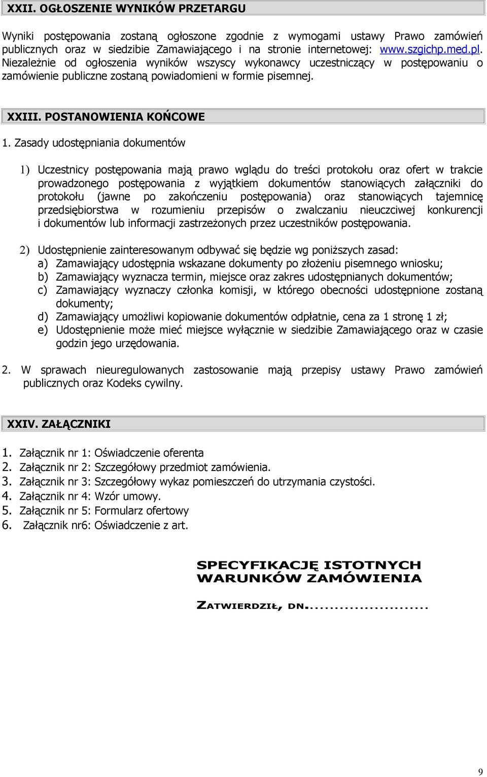 Zasady udostępniania dokumentów 1) Uczestnicy postępowania mają prawo wglądu do treści protokołu oraz ofert w trakcie prowadzonego postępowania z wyjątkiem dokumentów stanowiących załączniki do