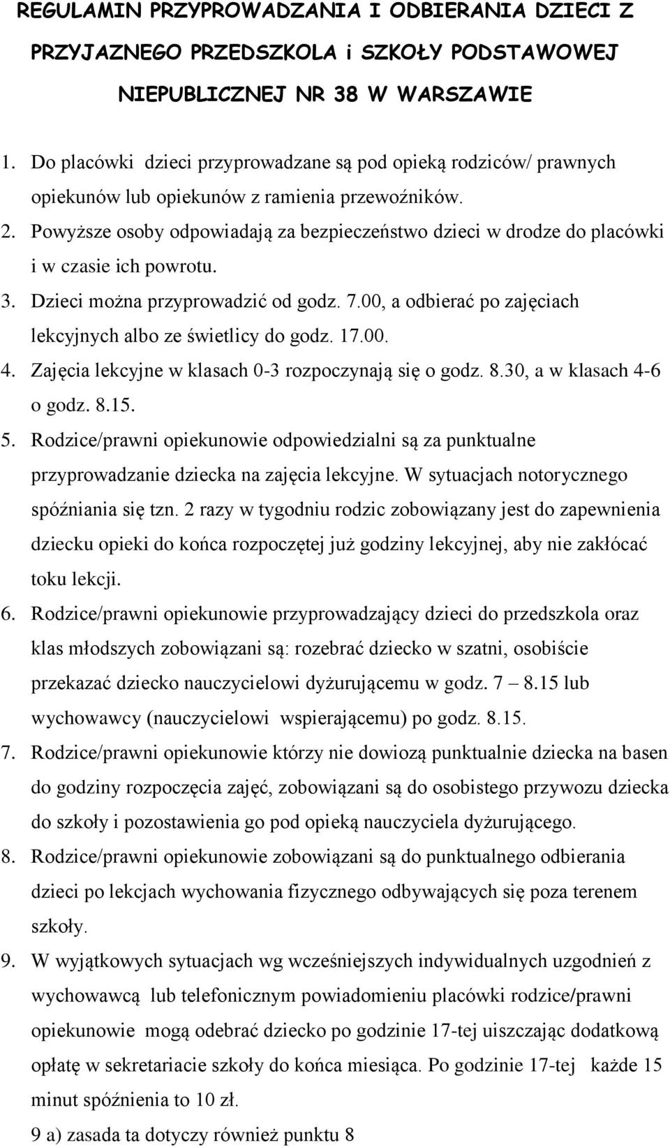 Powyższe osoby odpowiadają za bezpieczeństwo dzieci w drodze do placówki i w czasie ich powrotu. 3. Dzieci można przyprowadzić od godz. 7.