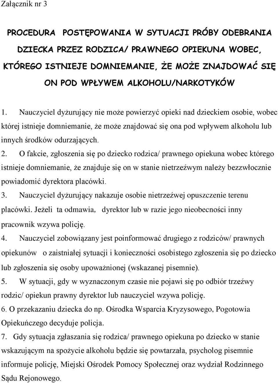 O fakcie, zgłoszenia się po dziecko rodzica/ prawnego opiekuna wobec którego istnieje domniemanie, że znajduje się on w stanie nietrzeźwym należy bezzwłocznie powiadomić dyrektora placówki. 3.