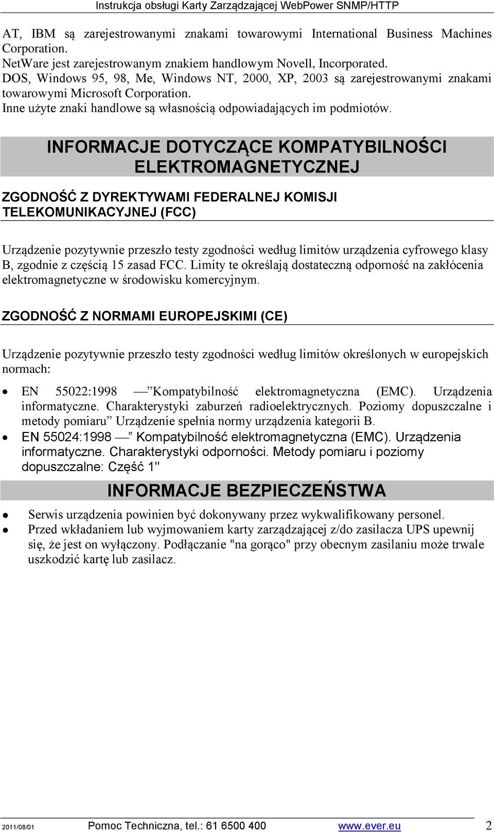 INFORMACJE DOTYCZĄCE KOMPATYBILNOŚCI ELEKTROMAGNETYCZNEJ ZGODNOŚĆ Z DYREKTYWAMI FEDERALNEJ KOMISJI TELEKOMUNIKACYJNEJ (FCC) Urządzenie pozytywnie przeszło testy zgodności według limitów urządzenia