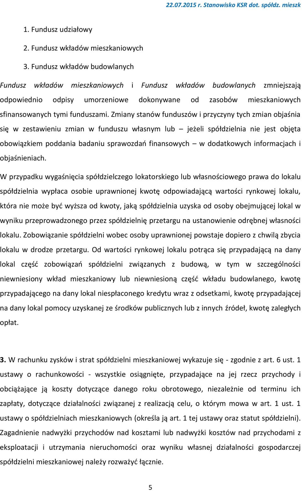 Zmiany stanów funduszów i przyczyny tych zmian objaśnia się w zestawieniu zmian w funduszu własnym lub jeżeli spółdzielnia nie jest objęta obowiązkiem poddania badaniu sprawozdań finansowych w