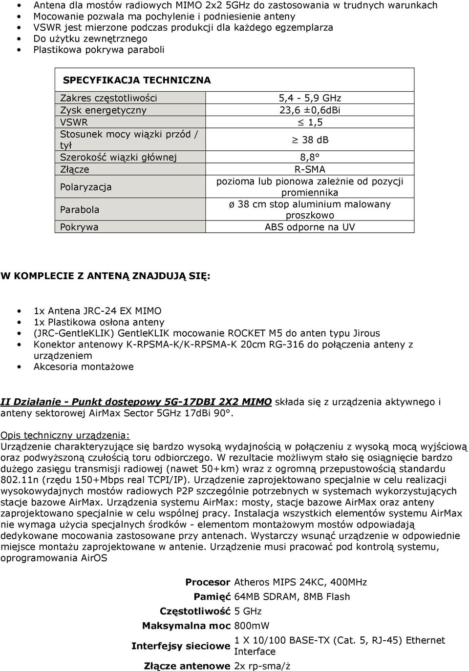 wiązki głównej 8,8 Złącze R-SMA Polaryzacja pozioma lub pionowa zależnie od pozycji promiennika Parabola ø 38 cm stop aluminium malowany proszkowo Pokrywa ABS odporne na UV W KOMPLECIE Z ANTENĄ